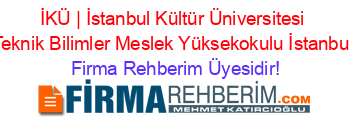 İKÜ+|+İstanbul+Kültür+Üniversitesi+Teknik+Bilimler+Meslek+Yüksekokulu+İstanbul Firma+Rehberim+Üyesidir!